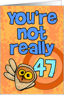 You’re not really 47... card