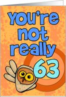 You're not really 63...