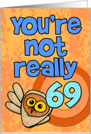 You’re not really 69... card