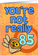 You’re not really 85... card