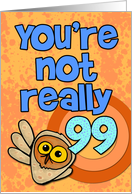 You’re not really 99... card