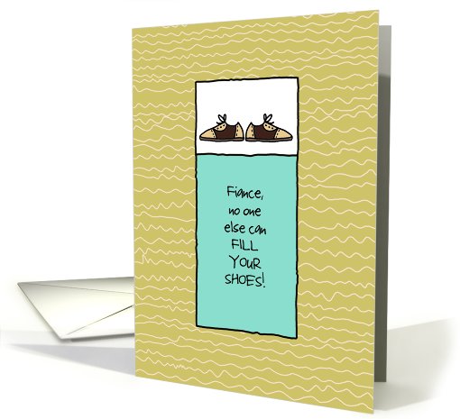 Fiance - No One Else Can Fill Your Shoes - Father's Day card (824436)