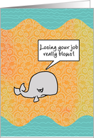 Job Loss Sympathy - Humor Whale card