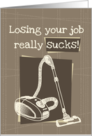 Job Loss Sympathy - losing your job really sucks card