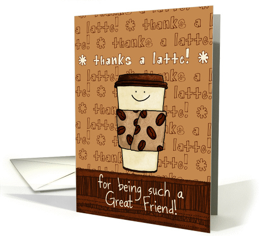 Thanks a Latte! Great Friend, Smiling Cup of Coffee card (880619)