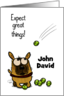 Happy Birthday John David Dog with Tennis Balls Expect Great Things card