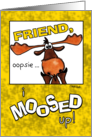 Belated Happy Birthday for Friend Moose I Moosed Up card