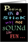 Humorous Pregnancy Announcement Peeing on a Stick Positive Experience card
