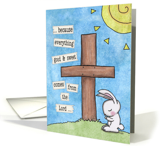 Happy Easter Bunny Prays at Cross Everything Good and Sweet card