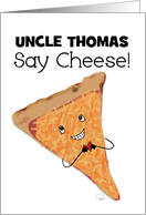 Customizable Happy Birthday for Uncle Thomas Say Cheese Pizza Slice card