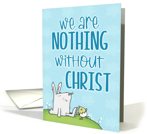 Nothing Without Christ Easter Bunny Rabbit Chick John... (1821410)
