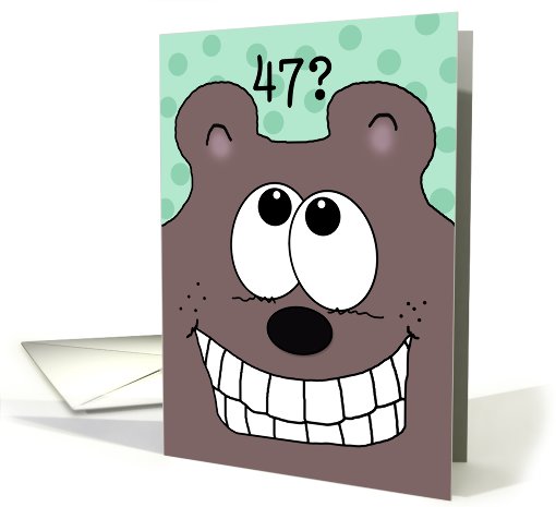 47th Birthday -Grinnin' Bear It!-Grinning Bear card (929130)