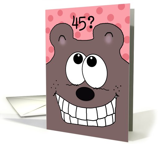 45th Birthday -Grinnin' Bear It!-Grinning Bear card (929133)
