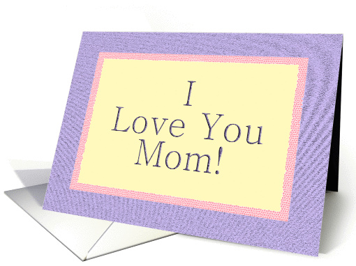 I Love You Mom! - From Only child card (183301)
