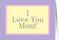 I Love You Mom! - From Only child card