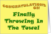 Congratulations on Finally Throwing In The Towel card