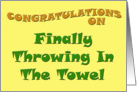 Congratulations on Finally Throwing In The Towel card