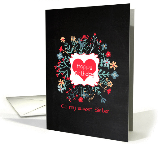 Happy Birthday To My Sweet Sister! Floral Frame, Chalkboard Look card