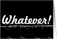 Whatever! Any Occasion Humor, Blank Inside card