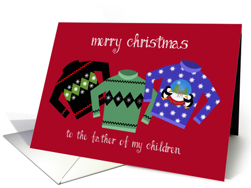 To the Father of my Children, Ugly, Tacky Christmas Sweaters card