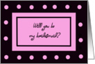Be My Bridesmaid Card -- Pink Polka Dots card