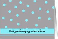 Matron of Honor Thank You Card -- Aqua Polka Dots card