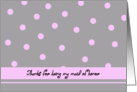 Maid of Honor Thank You Card -- Light Pink Polka Dots card