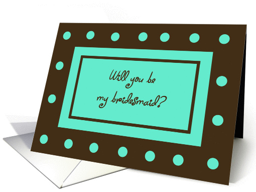 Be My Bridesmaid Card -- Brown with Teal Polka Dots card (279569)