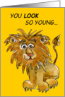 You Look Young Lion Birthday Card