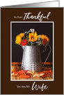 Fall Flowers and Autumn Leaves Thanksgiving Wife card