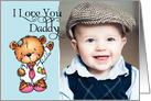 I Love You Daddy- Teddy Bear - Birthday Photo Card