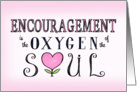 Encouragement Is The Oxygen Of The Soul Card