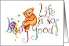 Life Is So Beary Good Teddy Bear Birthday Card
