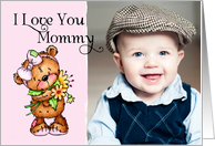 I Love You Mommy- Teddy Bear - Mother’s Day Photo Card