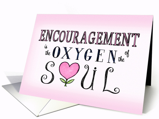 Encouragement Is The Oxygen Of The Soul card (1288362)