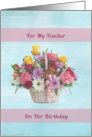 Birthday, Teacher, Colorful Flowers in a Basket card