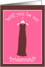 Will you be my Bridesmaid? card