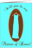Will you be my Matron of Honor? card