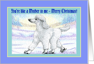 Merry Christmas, like a mother to me, white poodle on ice skates card