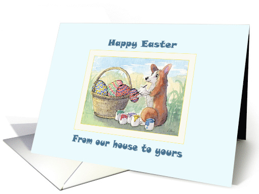 Happy Easter our house to yours, Corgi dog decorating Easter eggs card