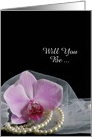 Will You Be My Bridesmaid,Pink Orchid and Pearls, Custom Personalize card