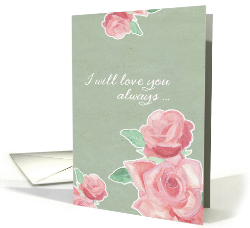 I will love you always, hospice, final goodbye, floral, roses card