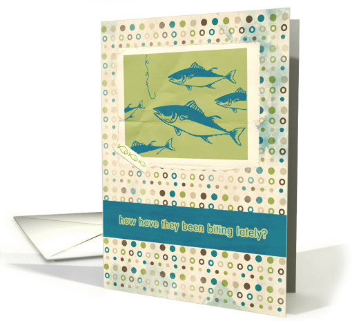 Hi, so how are the fish biting lately?, green and blue fishes card
