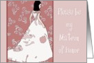 Please be my Matron of Honor, graphic lady in bridal gown card