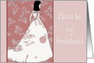 Please be my Bridesmaid, graphic lady in bridal gown card