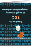 it’s only once in a lifetime that you get to be 101 years young,happy birthday card