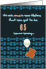 it’s only once in a lifetime that you get to be 65 years young,happy birthday card