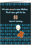 it’s only once in a lifetime that you get to be 60 years young,happy birthday card