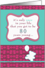 it’s only once in your life that you get to be 80 years young, happy birthday card