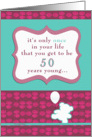 it’s only once in your life that you get to be 50 years young, happy birthday card